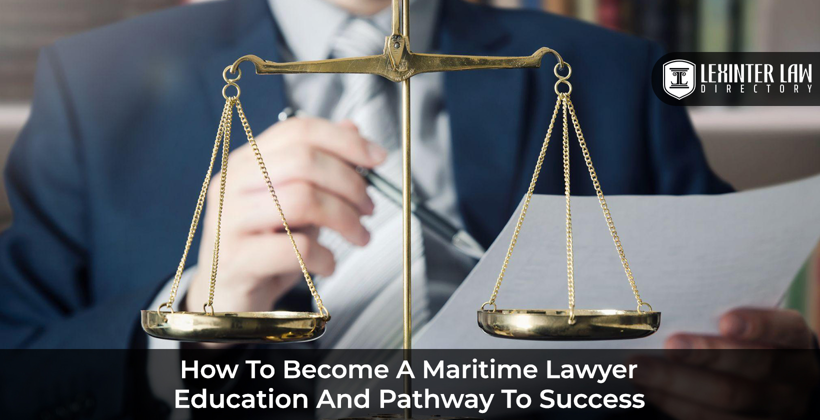 How to Become an Admiralty Lawyer: Education and Pathway to Success