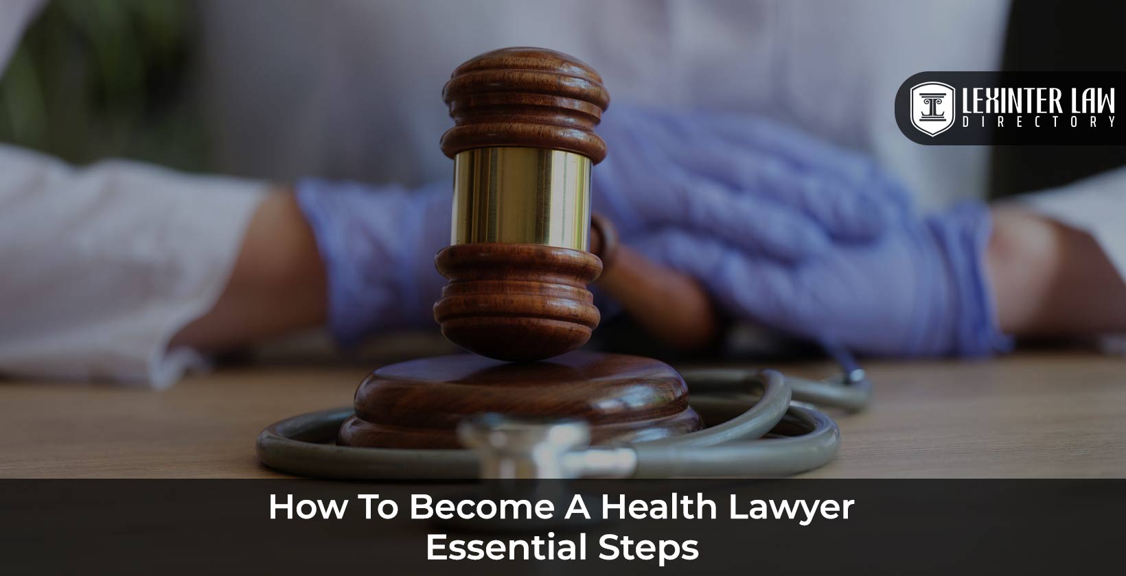 How to Become a Health Lawyer: Essential Steps and Pathway to Success