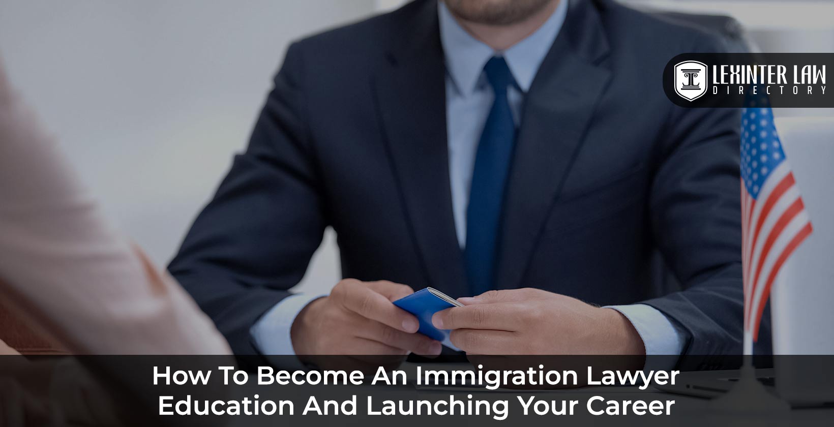 How to Become an Immigration Lawyer: Education and Launching Your Career