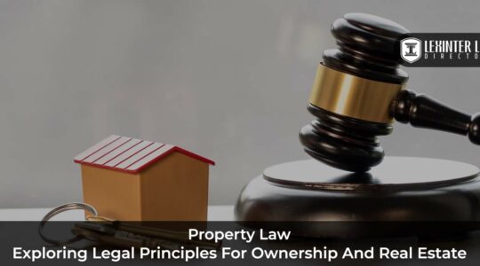 Property Law: Exploring Legal Principles for Ownership and Real Estate